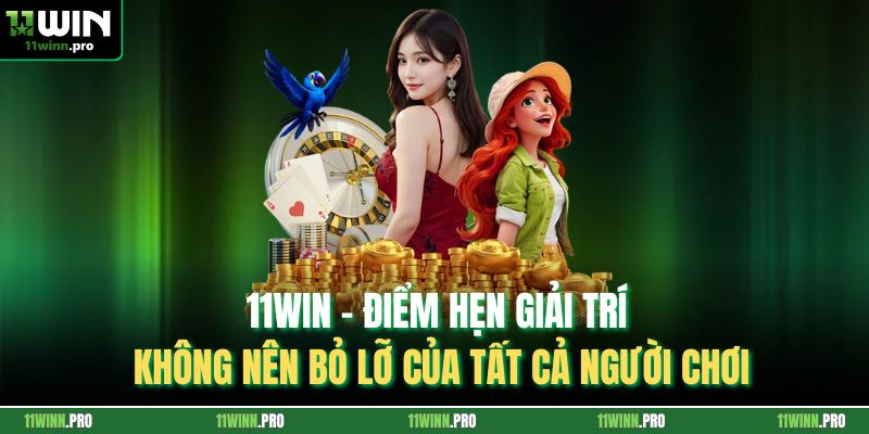 11Win - Điểm hẹn giải trí không nên bỏ lỡ của tất cả người chơi