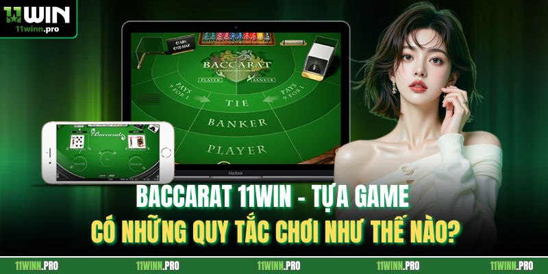 Baccarat 11Win - Tựa Game Có Những Quy Tắc Chơi Như Thế Nào?