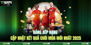 Bảng Xếp Hạng - Cập Nhật Kết Quả Cuối Mùa Mới Nhất 2025