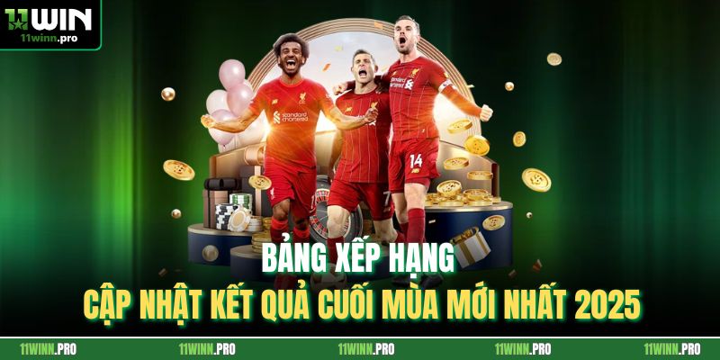 Bảng Xếp Hạng - Cập Nhật Kết Quả Cuối Mùa Mới Nhất 2025