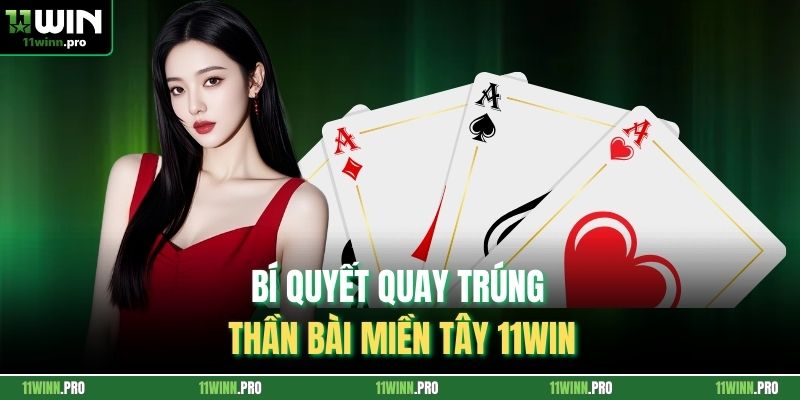 Bí quyết quay trúng thần bài miền tây 11Win
