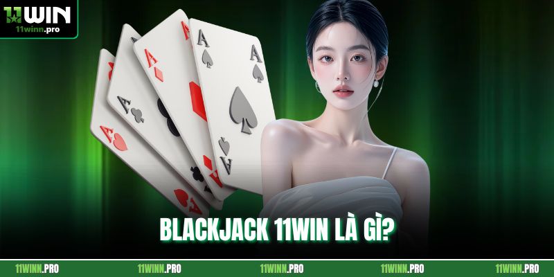 Blackjack 11Win là gì?