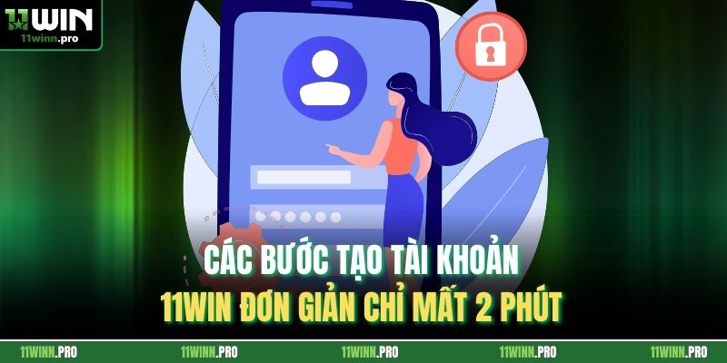 Các bước tạo tài khoản 11Win đơn giản chỉ mất 2 phút
