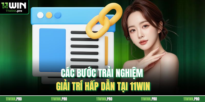Các bước trải nghiệm giải trí hấp dẫn tại 11Win