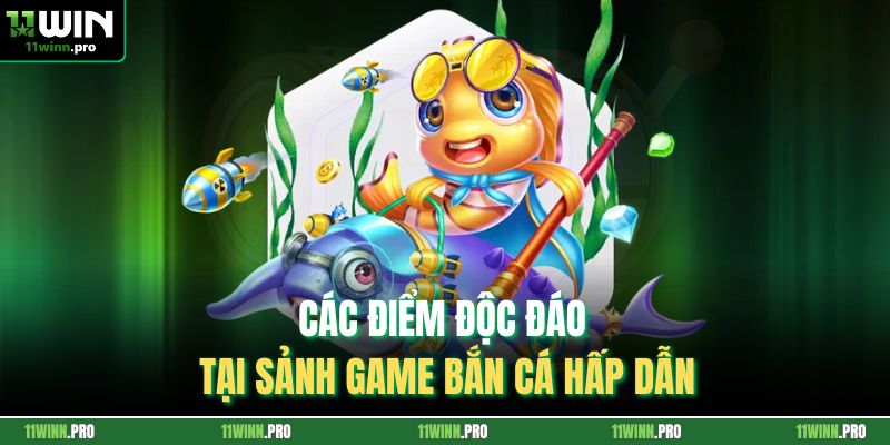 Các điểm độc đáo tại sảnh game bắn cá hấp dẫn