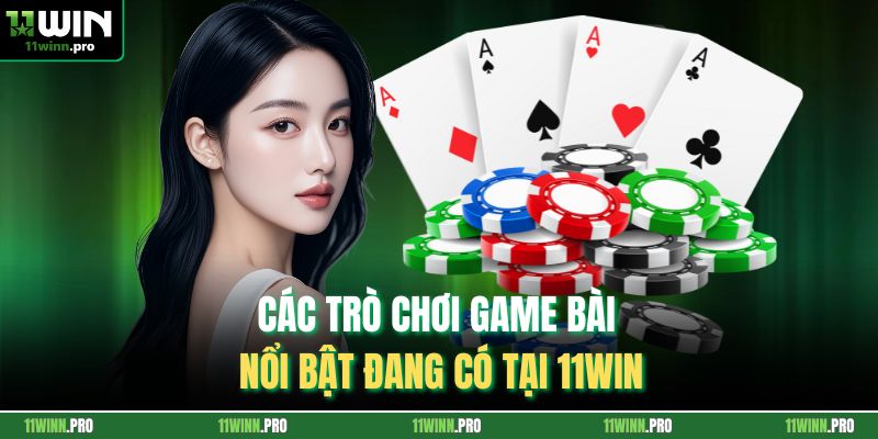 Các trò chơi game bài nổi bật đang có tại 11Win