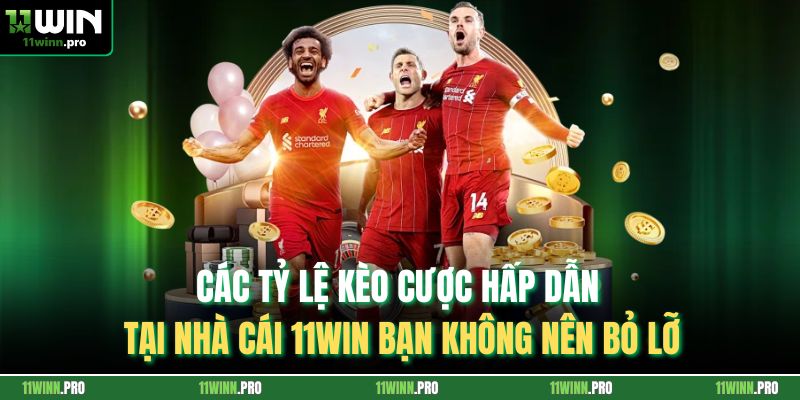 Các tỷ lệ kèo cược hấp dẫn tại nhà cái 11Win bạn không nên bỏ lỡ