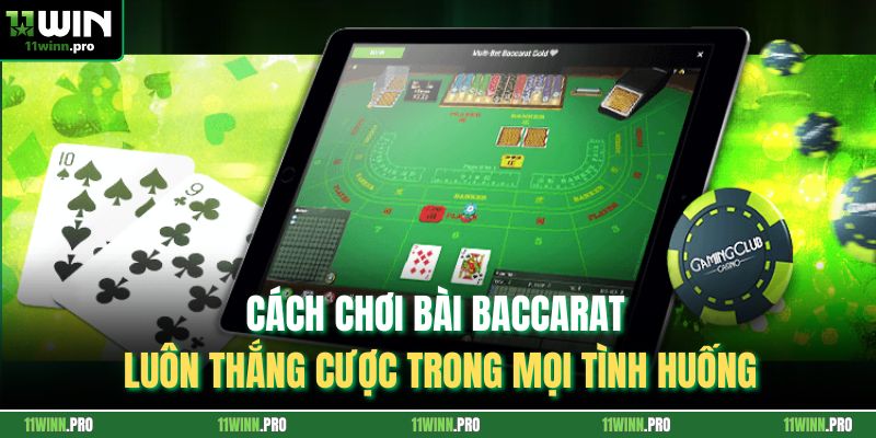 Cách Chơi Bài Baccarat Luôn Thắng Cược Trong Mọi Tình Huống