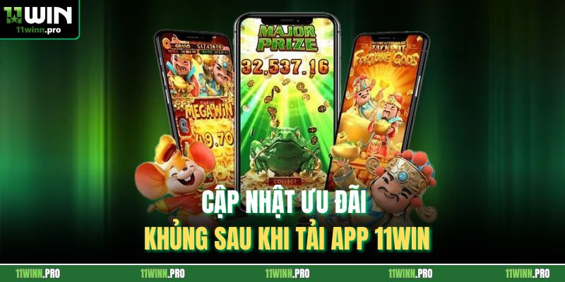 Cập nhật ưu đãi khủng sau khi tải app 11Win