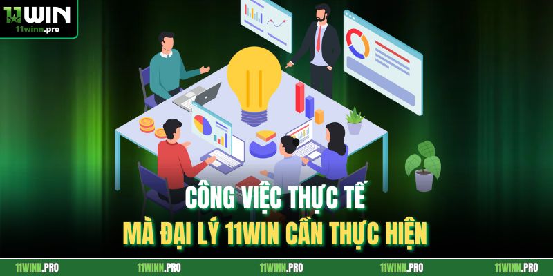 Công việc thực tế mà đại lý 11Win cần thực hiện