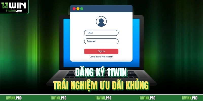 Đăng ký 11Win trải nghiệm ưu đãi khủng