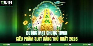 Đường Mạt Chược 11Win – Siêu Phẩm Slot Đáng Thử Nhất 2025