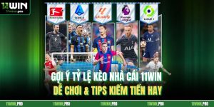 Gợi ý Tỷ Lệ Kèo Nhà Cái 11Win Dễ Chơi & Tips Kiếm Tiền Hay