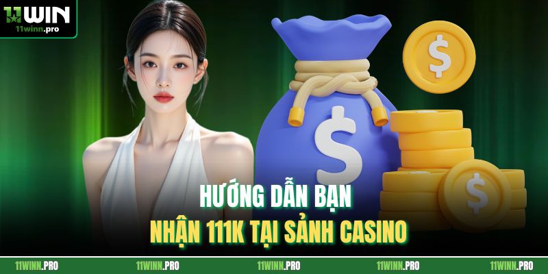 Hướng dẫn bạn nhận 111k tại sảnh casino