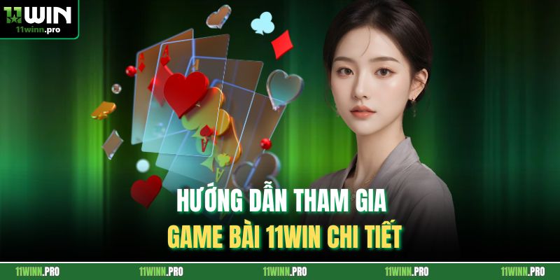 Hướng dẫn tham gia game bài 11Win chi tiết