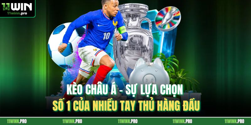 Kèo Châu Á - Sự Lựa Chọn Số 1 Của Nhiều Tay Thủ Hàng Đầu