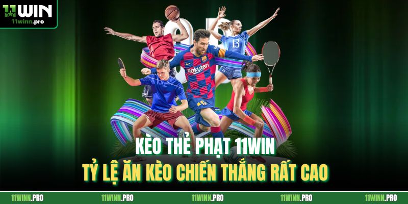 Kèo Thẻ Phạt 11Win - Tỷ Lệ Ăn Kèo Chiến Thắng Rất Cao