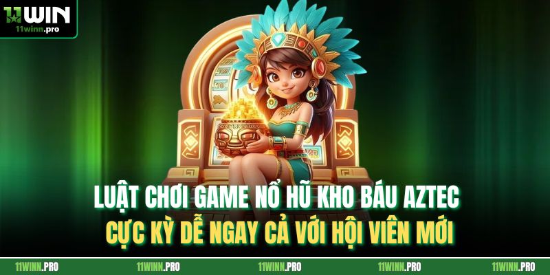 Luật chơi game nổ hũ kho báu Aztec cực kỳ dễ ngay cả với hội viên mới