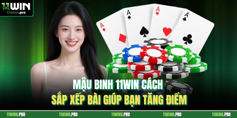 Mậu Binh 11Win Cách Sắp Xếp Bài Giúp Bạn Tăng Điểm