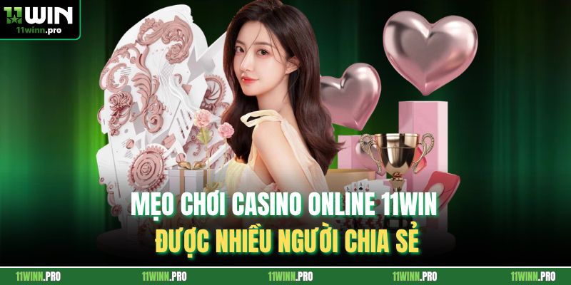 Mẹo Chơi Casino Online 11Win Được Nhiều Người Chia Sẻ