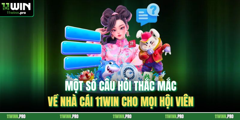 Một số câu hỏi thắc mắc về nhà cái 11Win cho mọi hội viên