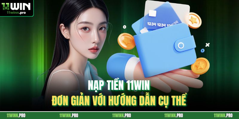 Nạp tiền 11Win đơn giản với hướng dẫn cụ thể