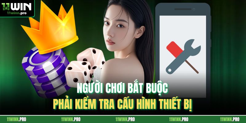 Người chơi bắt buộc phải kiểm tra cấu hình thiết bị 