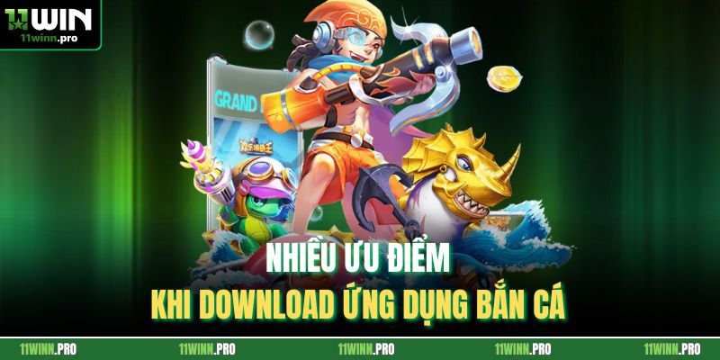 Nhiều ưu điểm khi download ứng dụng bắn cá 