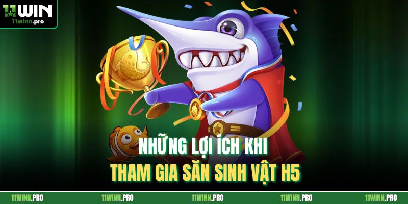 Những lợi ích khi tham gia săn sinh vật H5