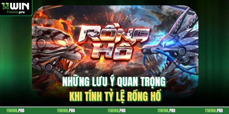 Những lưu ý quan trọng khi tính tỷ lệ Rồng Hổ