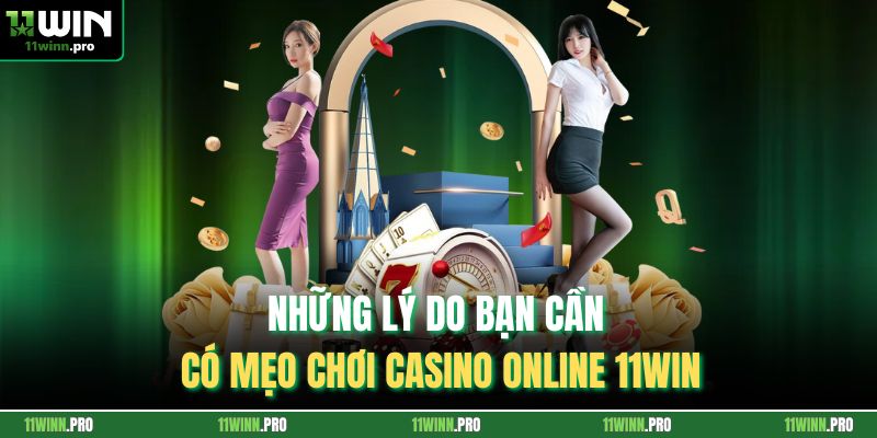Những lý do bạn cần có mẹo chơi casino online 11Win