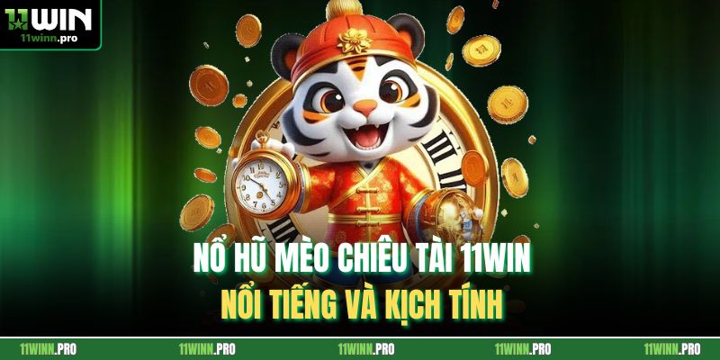 Nổ hũ mèo chiêu tài 11Win nổi tiếng và kịch tính
