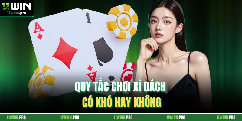 Quy tắc chơi xì dách có khó hay không