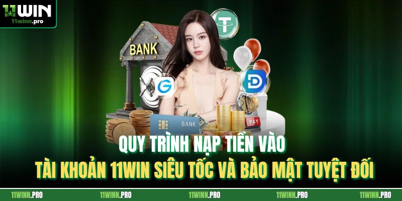 Quy trình nạp tiền vào tài khoản 11Win siêu tốc và bảo mật tuyệt đối