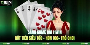 Sảnh Game Bài 11Win Rút Tiền Siêu Tốc - Hơn 100+ Trò Chơi