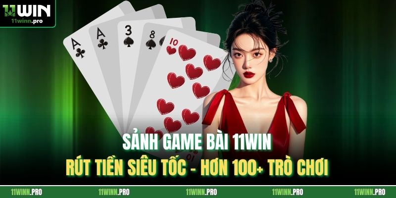 Sảnh Game Bài 11Win Rút Tiền Siêu Tốc - Hơn 100+ Trò Chơi