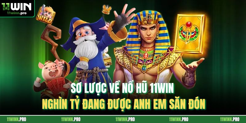 Sơ lược về nổ hũ 11Win nghìn tỷ đang được anh em săn đón