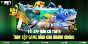 Tải App Bắn Cá 11Win - Truy Cập Game Đỉnh Cao Nhanh Chóng