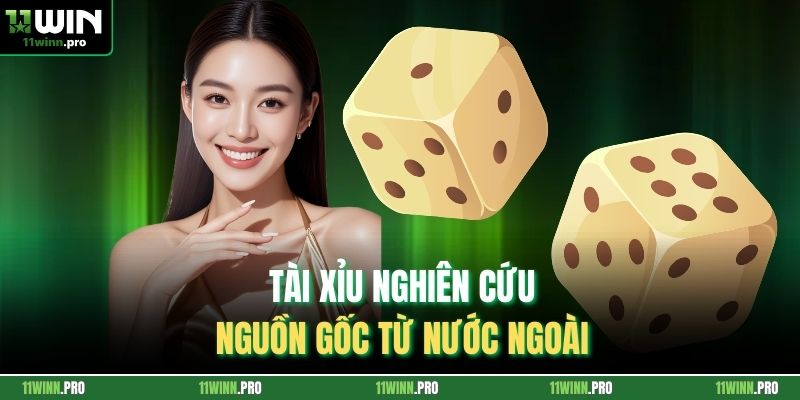 Tài xỉu nghiên cứu nguồn gốc từ nước ngoài