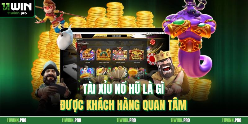 Tài xỉu nổ hũ là gì được khách hàng quan tâm