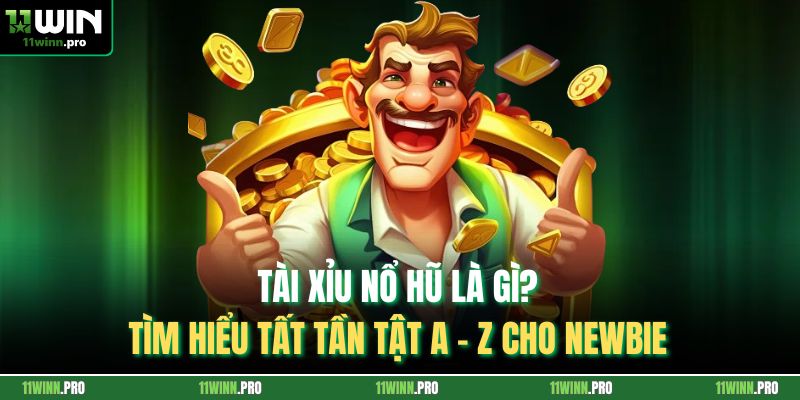 Tài Xỉu Nổ Hũ Là Gì? Tìm Hiểu Tất Tần Tật A - Z Cho Newbie
