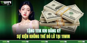 Tặng 111k Khi Đăng Ký - Sự Kiện Không Thể Bỏ Lỡ Tại 11Win
