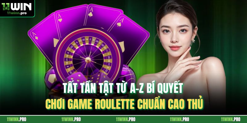 Tất tần tật từ A-Z bí quyết chơi game Roulette chuẩn cao thủ