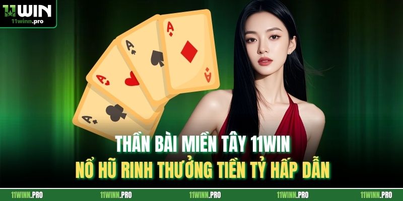 Thần Bài Miền Tây 11Win| Nổ Hũ Rinh Thưởng Tiền Tỷ Hấp Dẫn