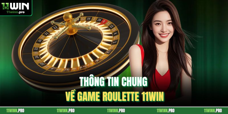 Thông tin chung về game Roulette 11Win
