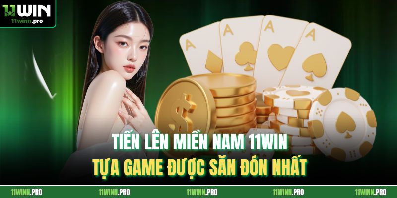 Tiến Lên Miền Nam 11Win - Tựa Game Được Săn Đón Nhất