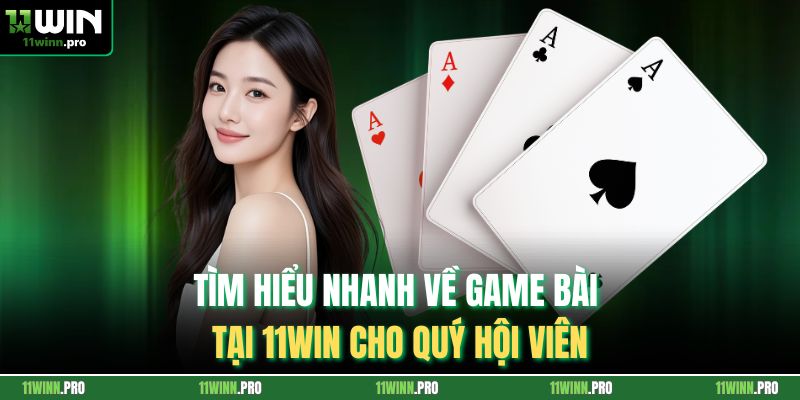 Tìm hiểu nhanh về game bài tại 11Win cho quý hội viên
