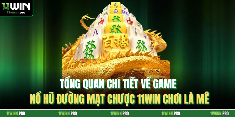 Tổng quan chi tiết về game nổ hũ Đường Mạt Chược 11Win chơi là mê