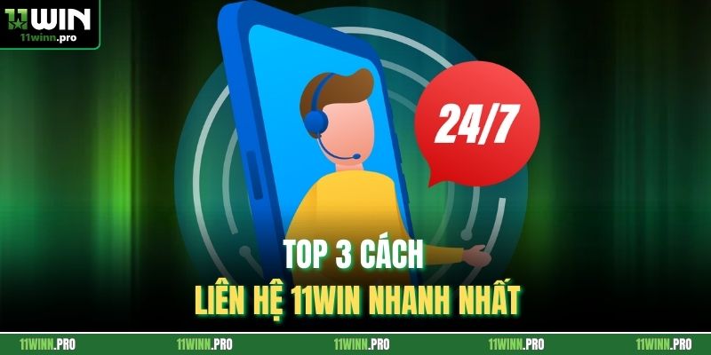 TOP 3 cách liên hệ 11Win nhanh nhất