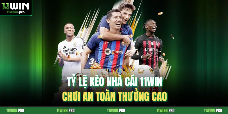 Tỷ lệ kèo nhà cái 11Win - Chơi an toàn thưởng cao